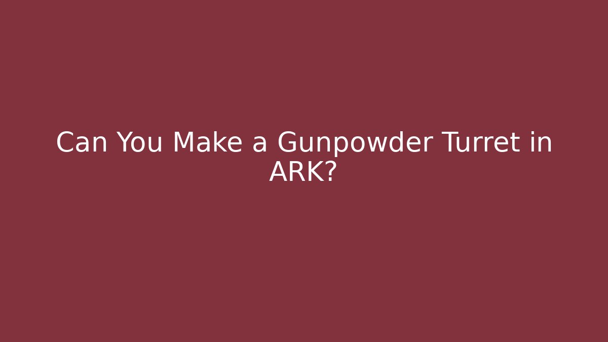 Can You Make a Gunpowder Turret in ARK?