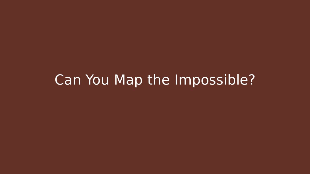 Can You Map the Impossible?