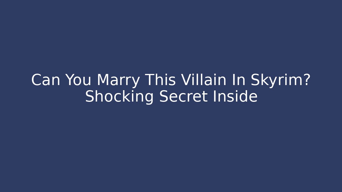Can You Marry This Villain In Skyrim? Shocking Secret Inside