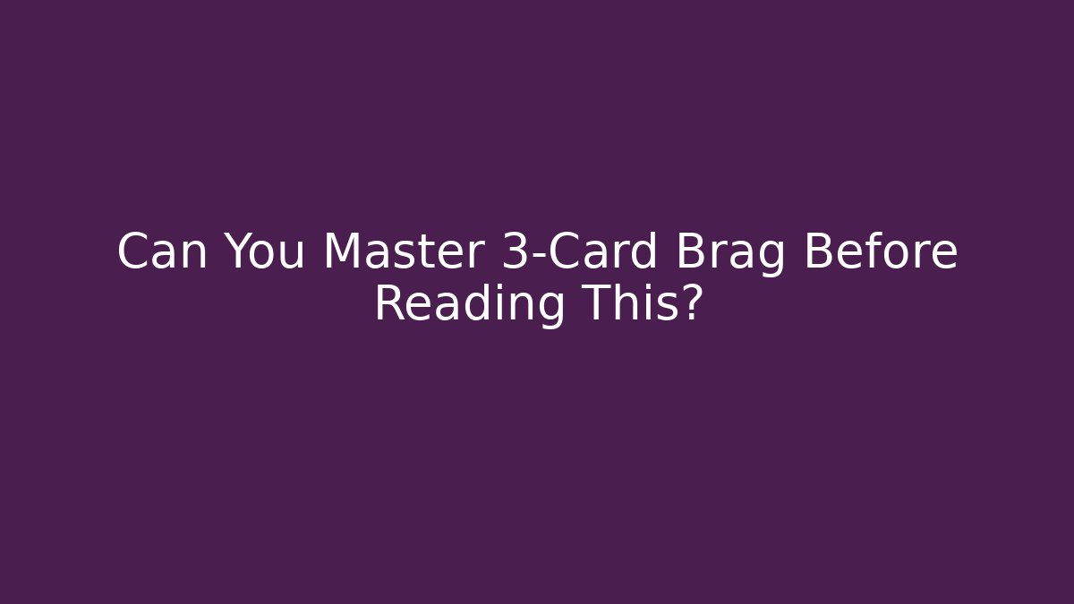 Can You Master 3-Card Brag Before Reading This?