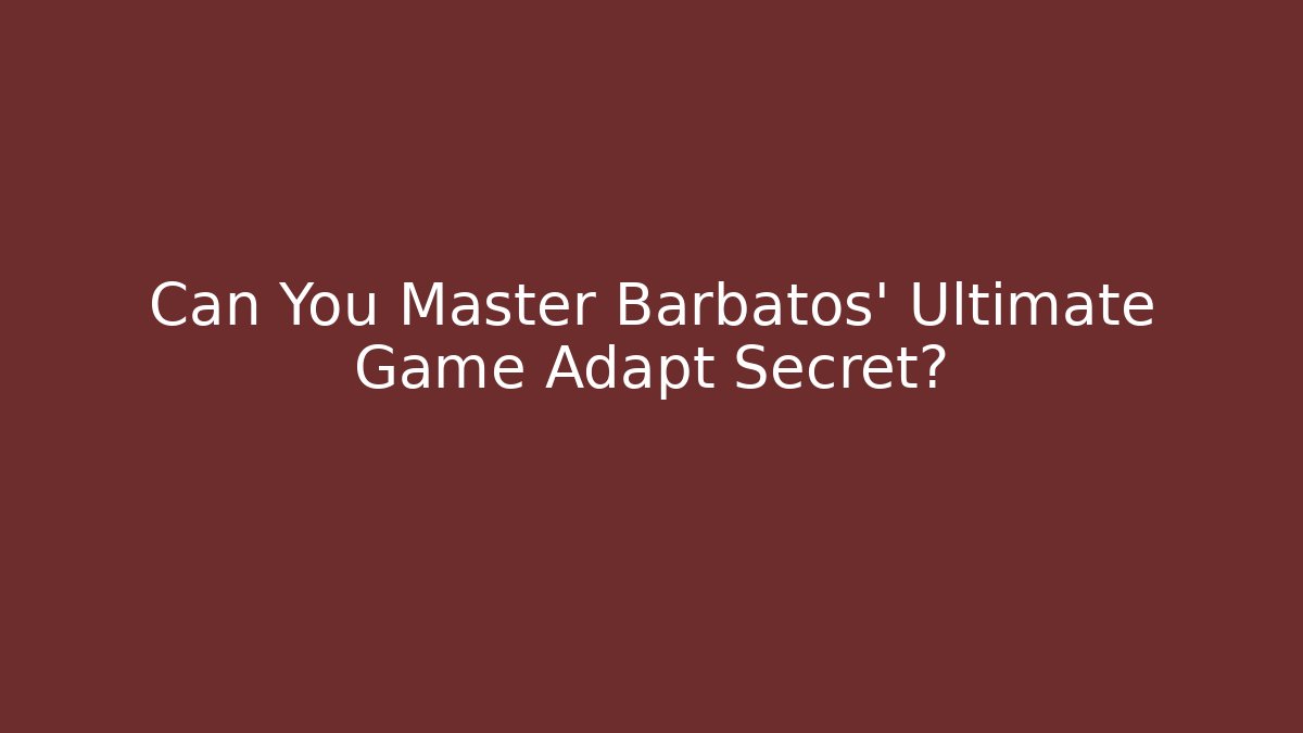Can You Master Barbatos' Ultimate Game Adapt Secret?