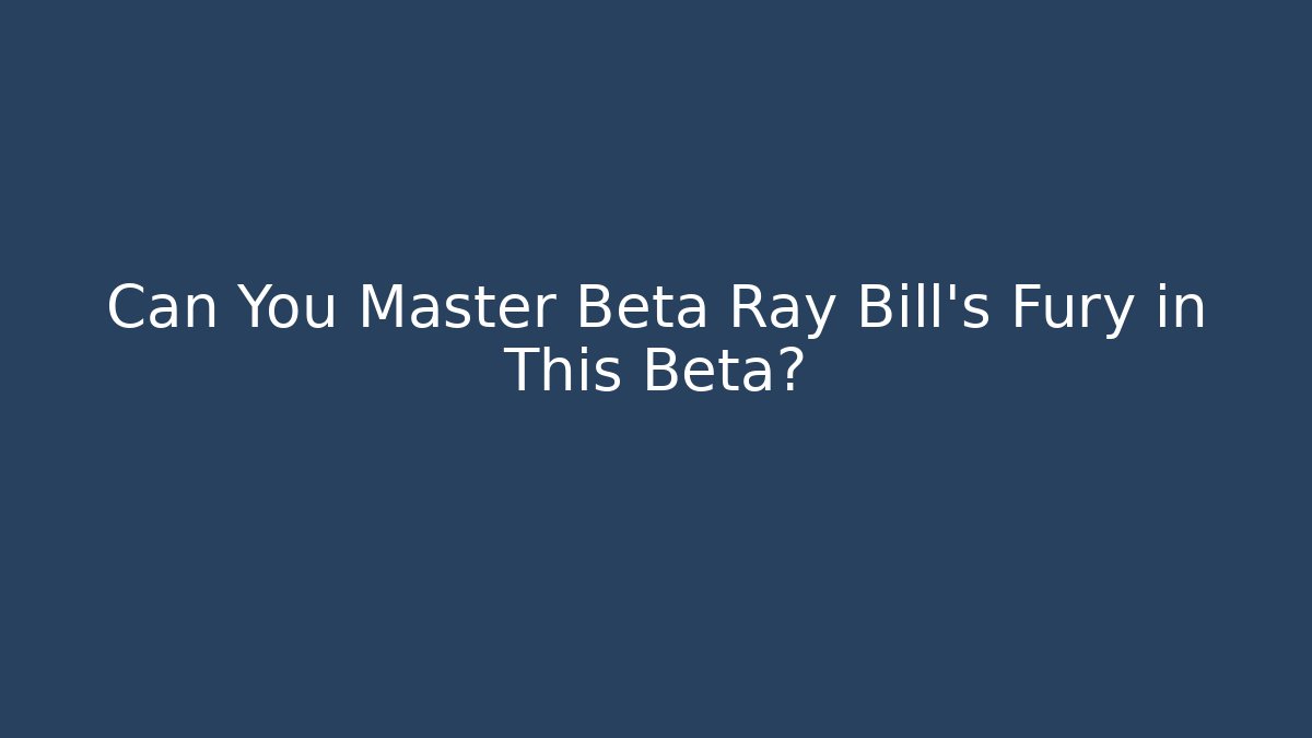 Can You Master Beta Ray Bill's Fury in This Beta?