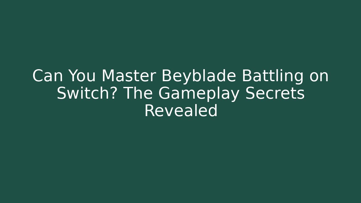 Can You Master Beyblade Battling on Switch? The Gameplay Secrets Revealed