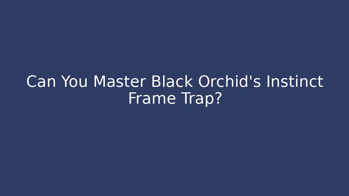 Can You Master Black Orchid's Instinct Frame Trap?