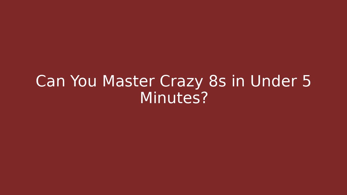 Can You Master Crazy 8s in Under 5 Minutes?