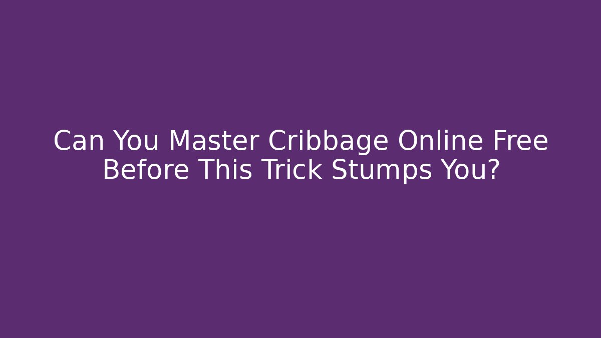 Can You Master Cribbage Online Free Before This Trick Stumps You?
