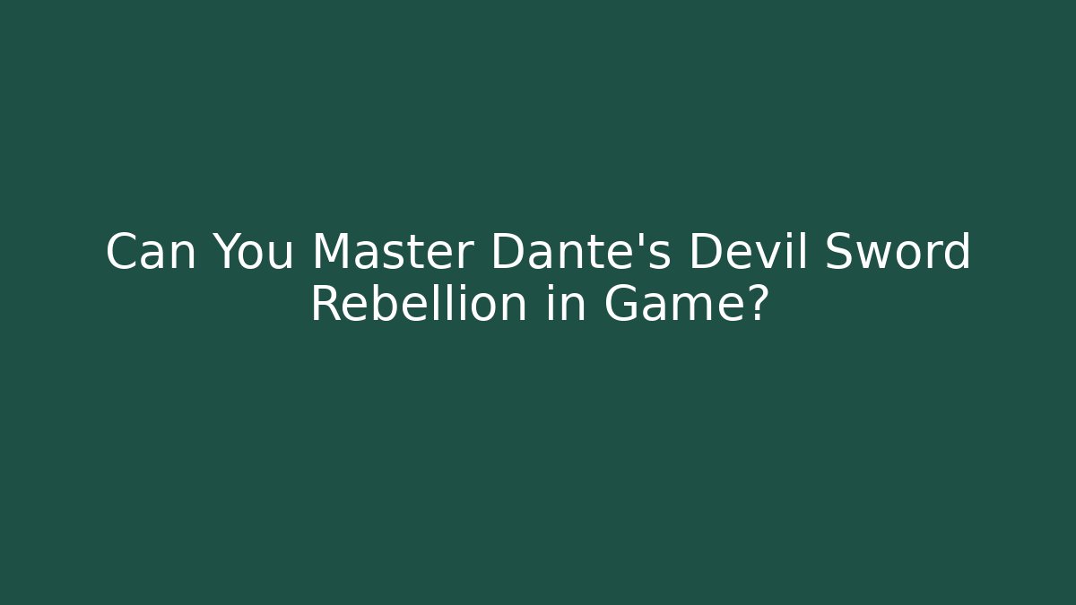 Can You Master Dante's Devil Sword Rebellion in Game?