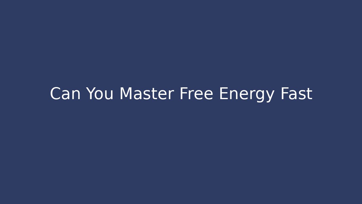 Can You Master Free Energy Fast