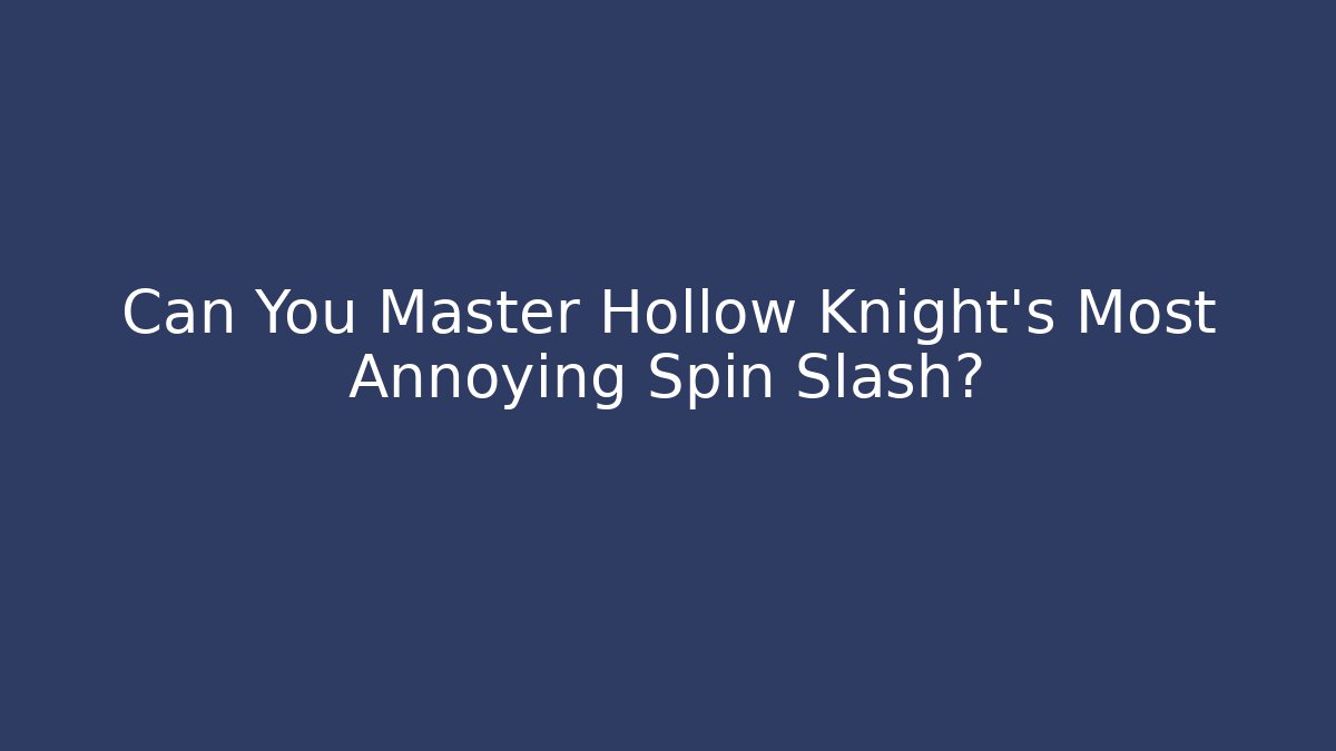 Can You Master Hollow Knight’s Most Annoying Spin Slash?