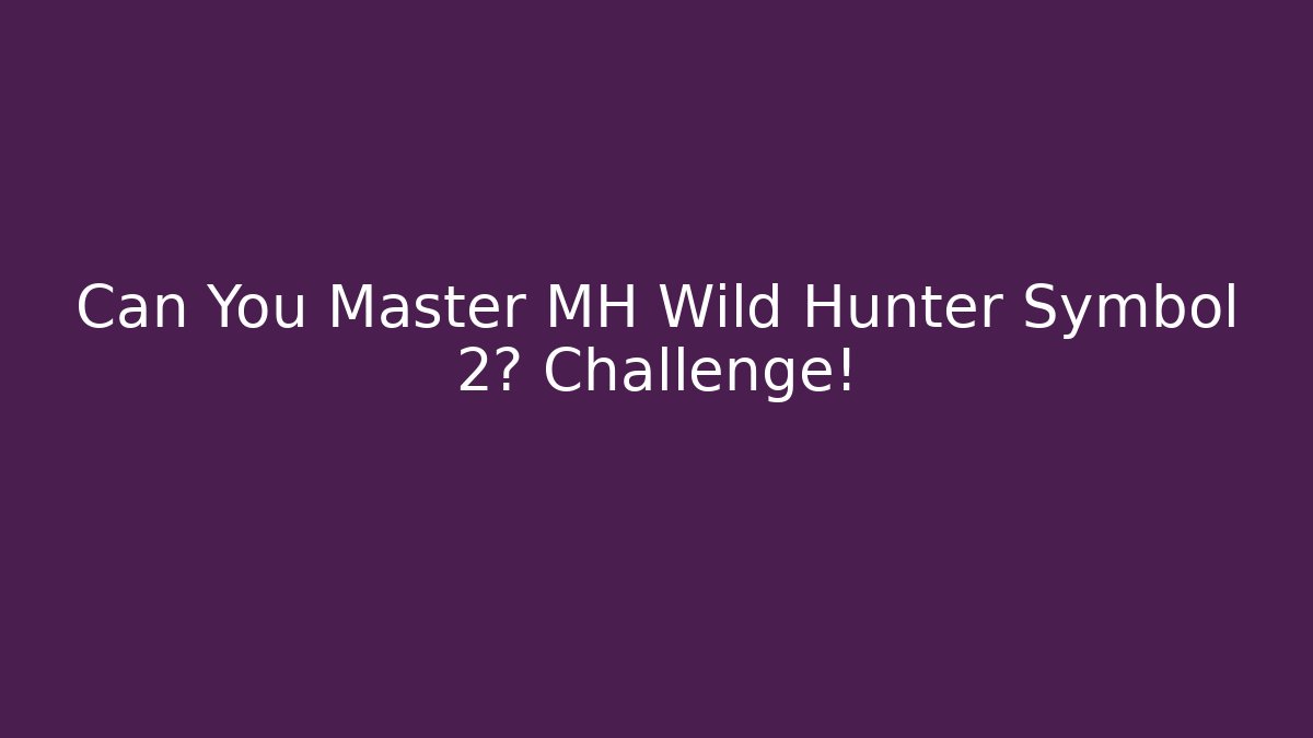Can You Master MH Wild Hunter Symbol 2? Challenge!