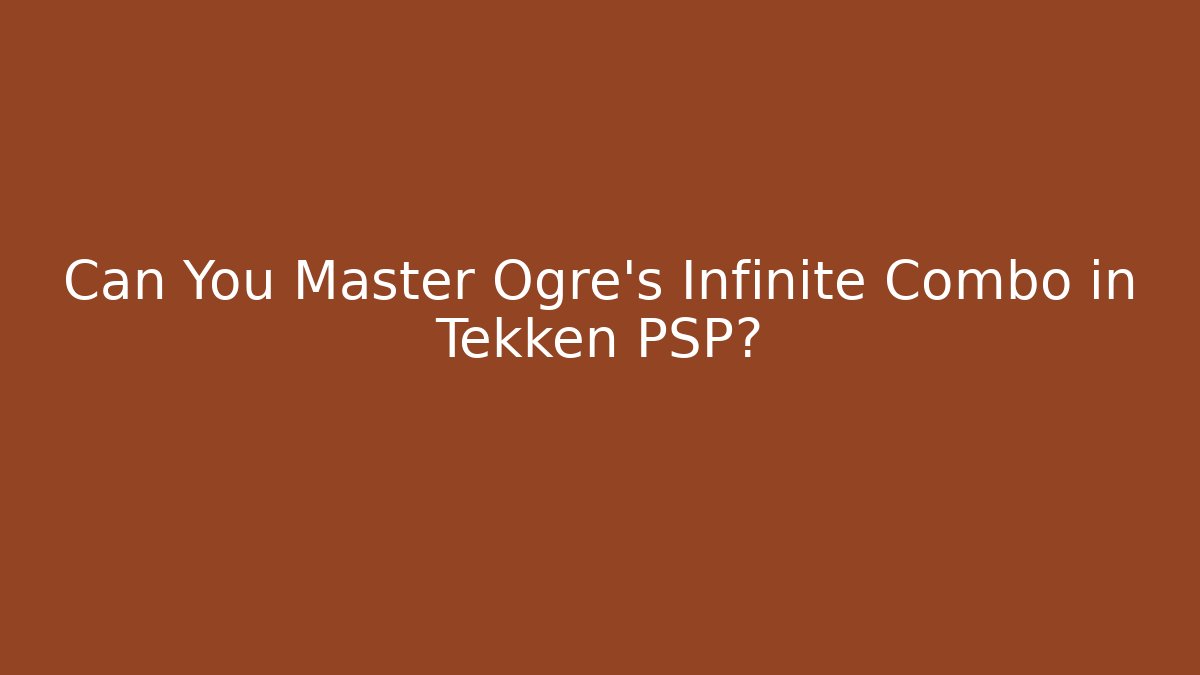 Can You Master Ogre's Infinite Combo in Tekken PSP?