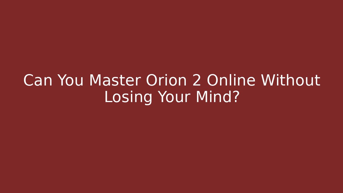 Can You Master Orion 2 Online Without Losing Your Mind?