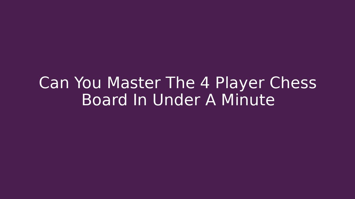 Can You Master The 4 Player Chess Board In Under A Minute - Vintage E-Juice