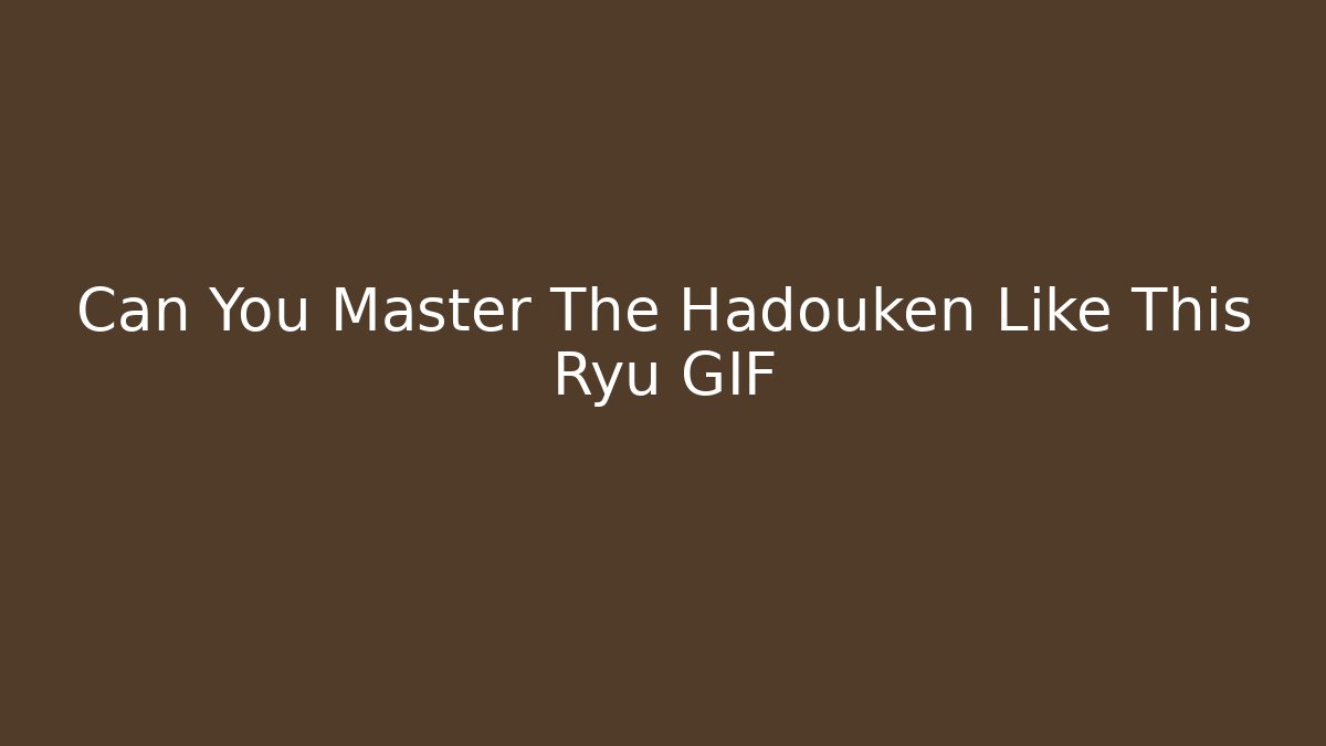 Can You Master The Hadouken Like This Ryu GIF