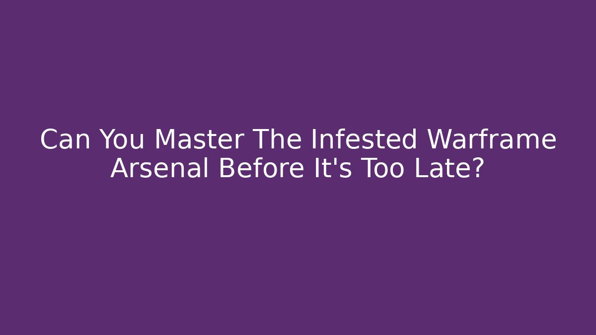 Can You Master The Infested Warframe Arsenal Before It's Too Late?