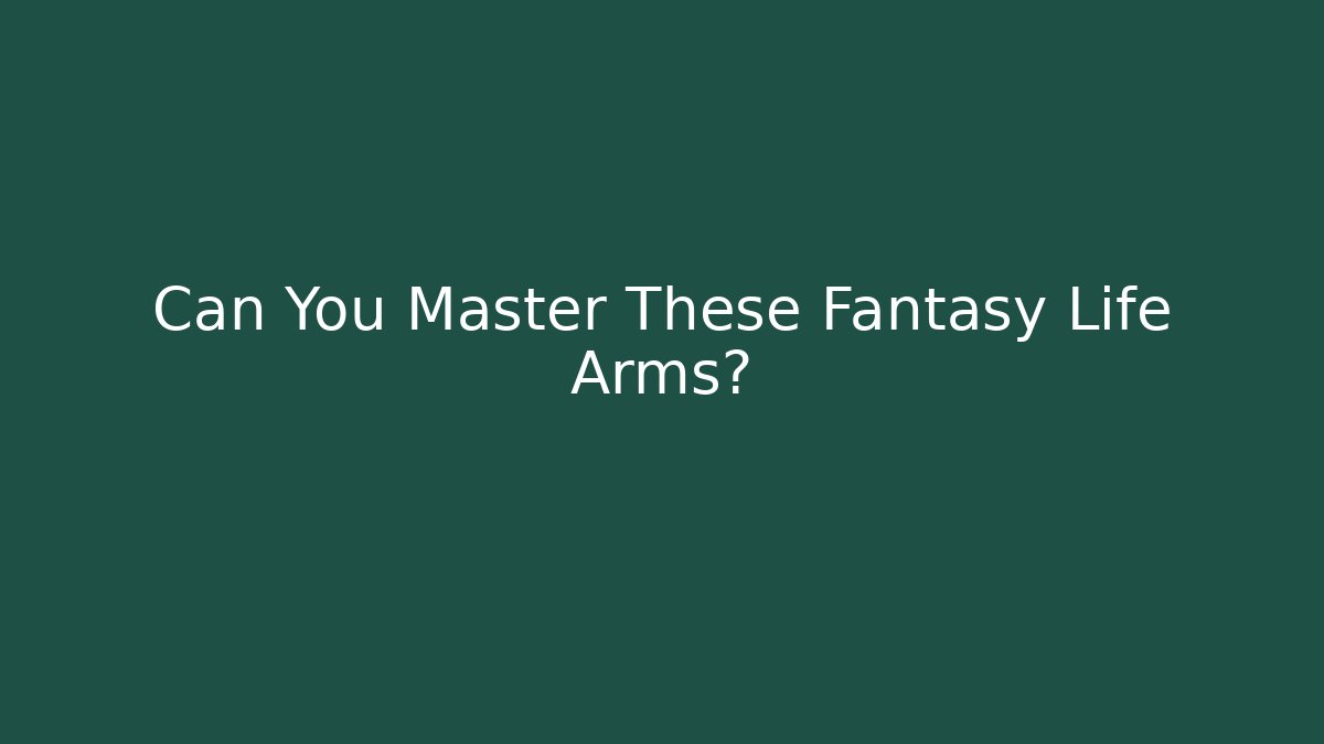 Can You Master These Fantasy Life Arms?