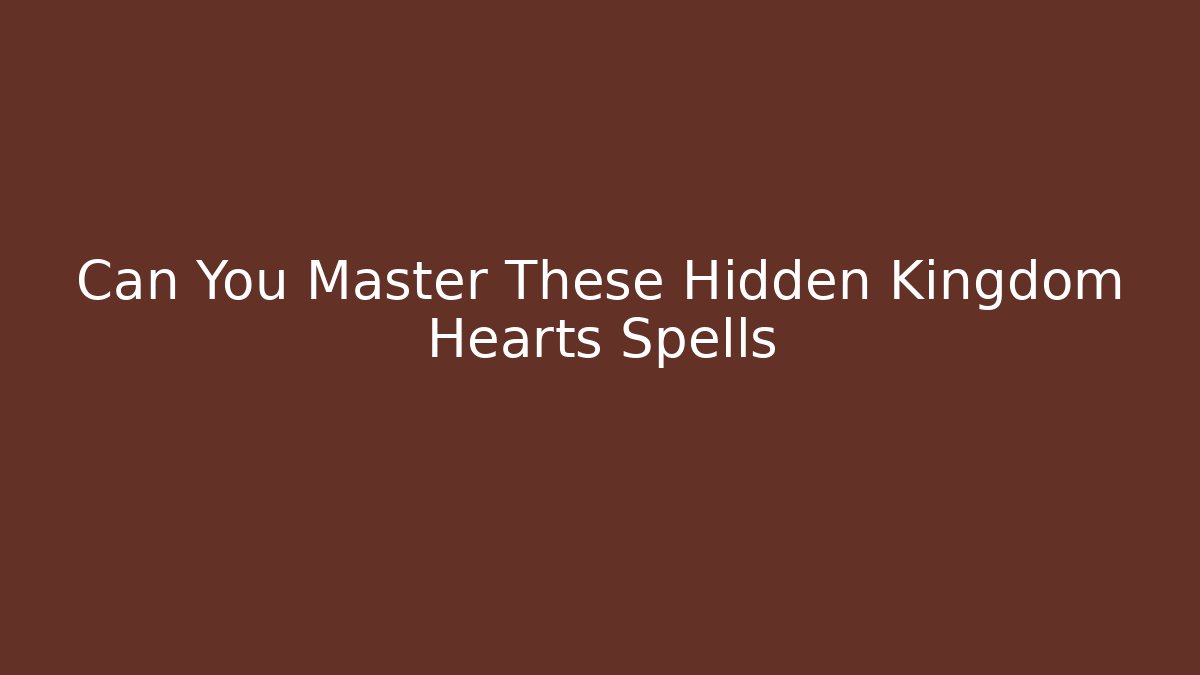 Can You Master These Hidden Kingdom Hearts Spells - Vintage E-Juice