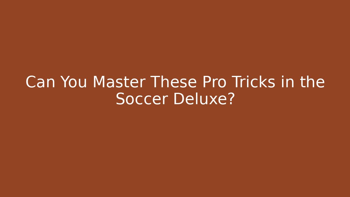 Can You Master These Pro Tricks in the Soccer Deluxe?