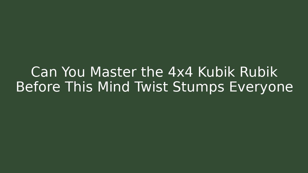 Can You Master the 4x4 Kubik Rubik Before This Mind Twist Stumps Everyone