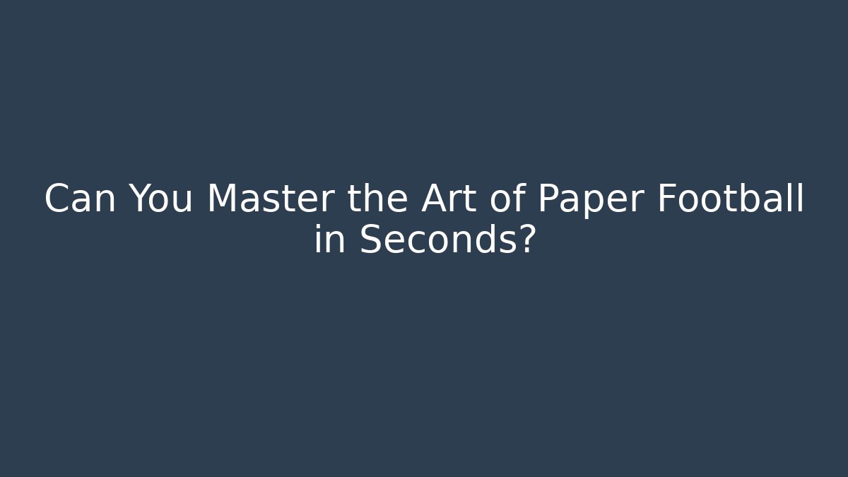 Can You Master the Art of Paper Football in Seconds?