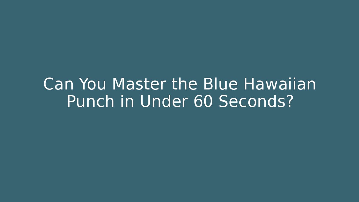 Can You Master the Blue Hawaiian Punch in Under 60 Seconds?