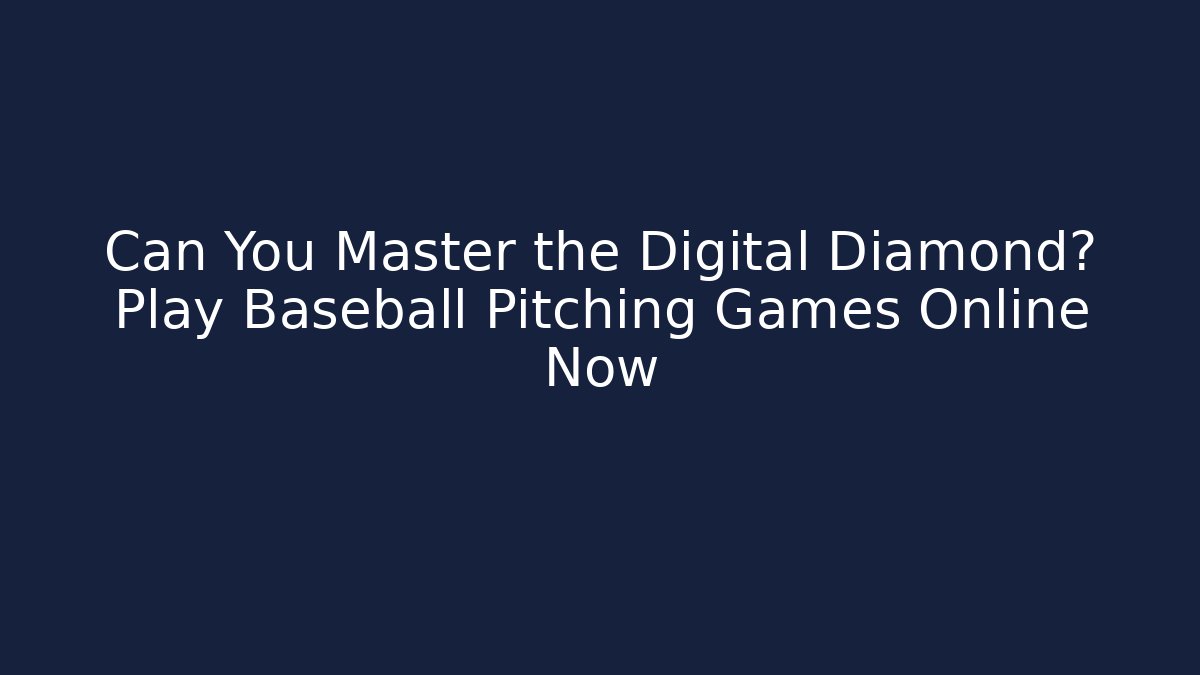 Can You Master the Digital Diamond? Play Baseball Pitching Games Online Now