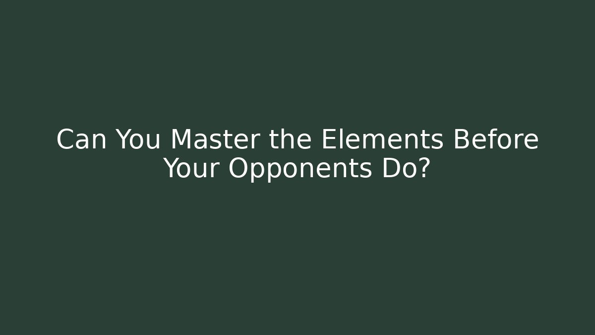 Can You Master the Elements Before Your Opponents Do?