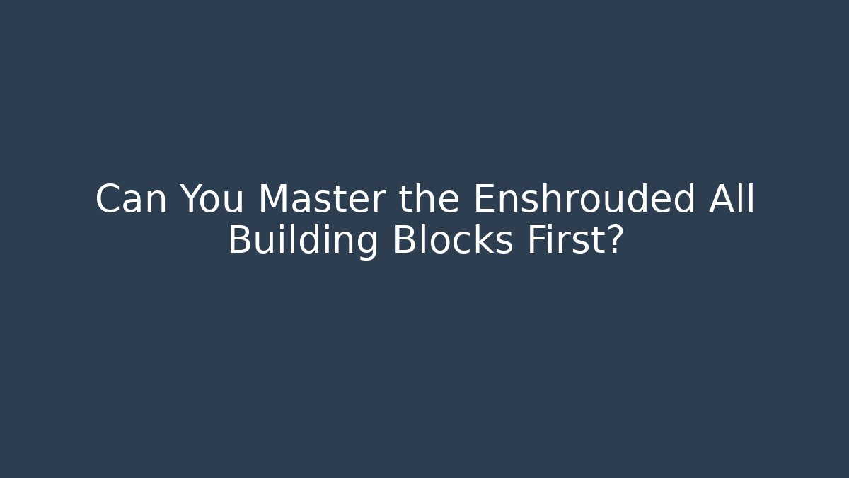 Can You Master the Enshrouded All Building Blocks First?