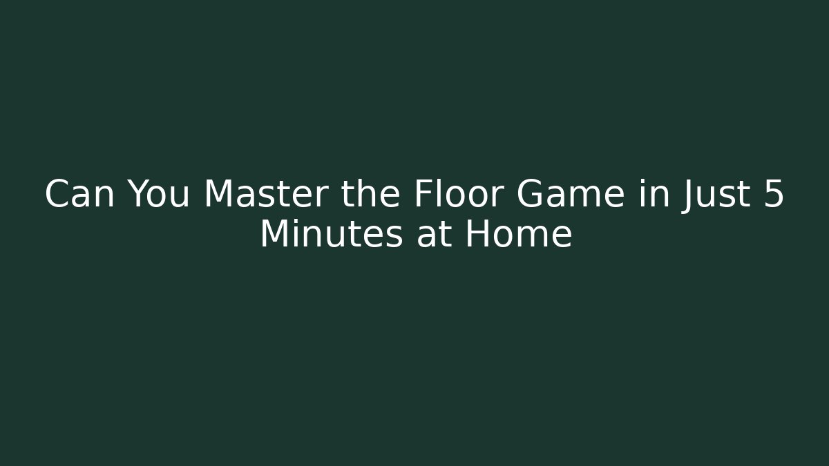 Can You Master the Floor Game in Just 5 Minutes at Home - Vintage E-Juice