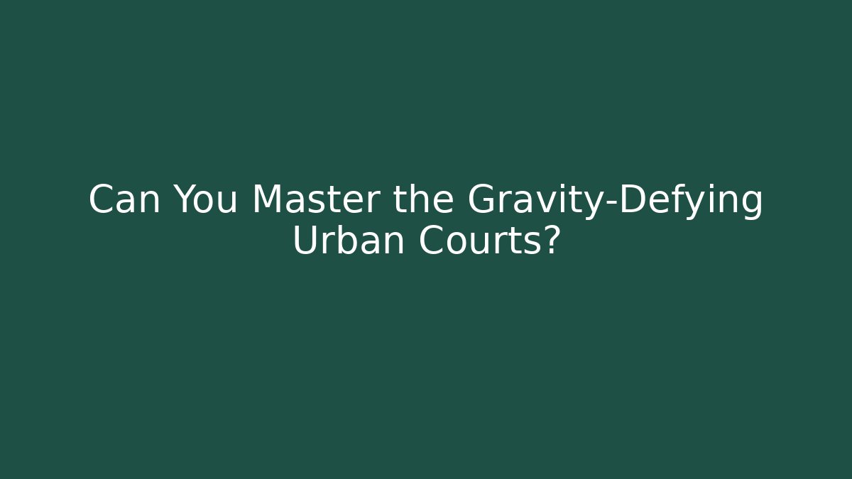 Can You Master the Gravity-Defying Urban Courts?