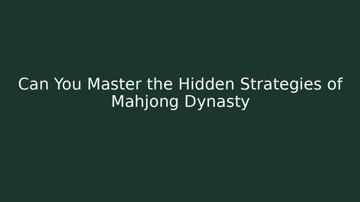 Can You Master the Hidden Strategies of Mahjong Dynasty