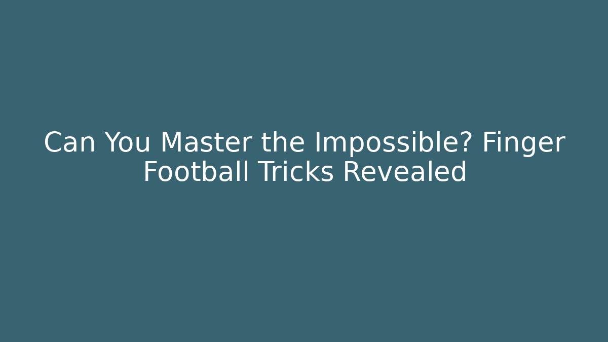 Can You Master the Impossible? Finger Football Tricks Revealed