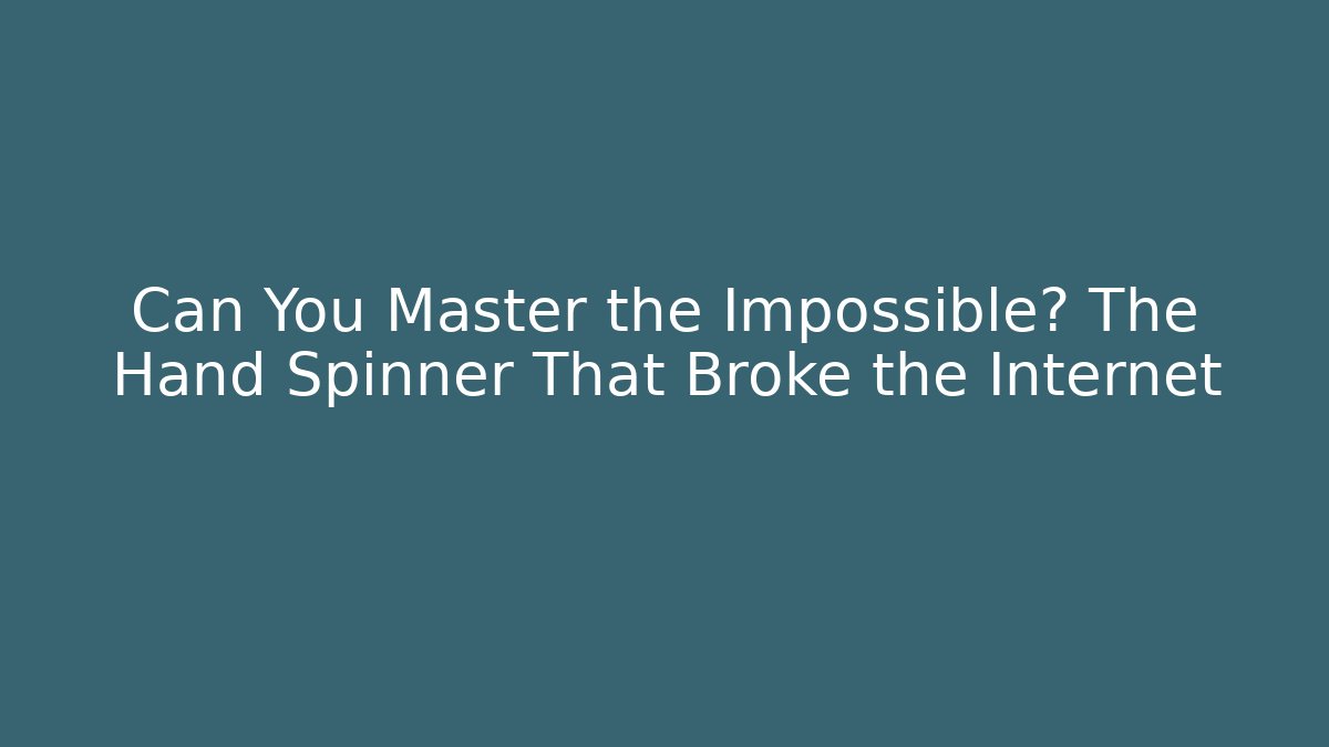 Can You Master the Impossible? The Hand Spinner That Broke the Internet - Vintage E-Juice