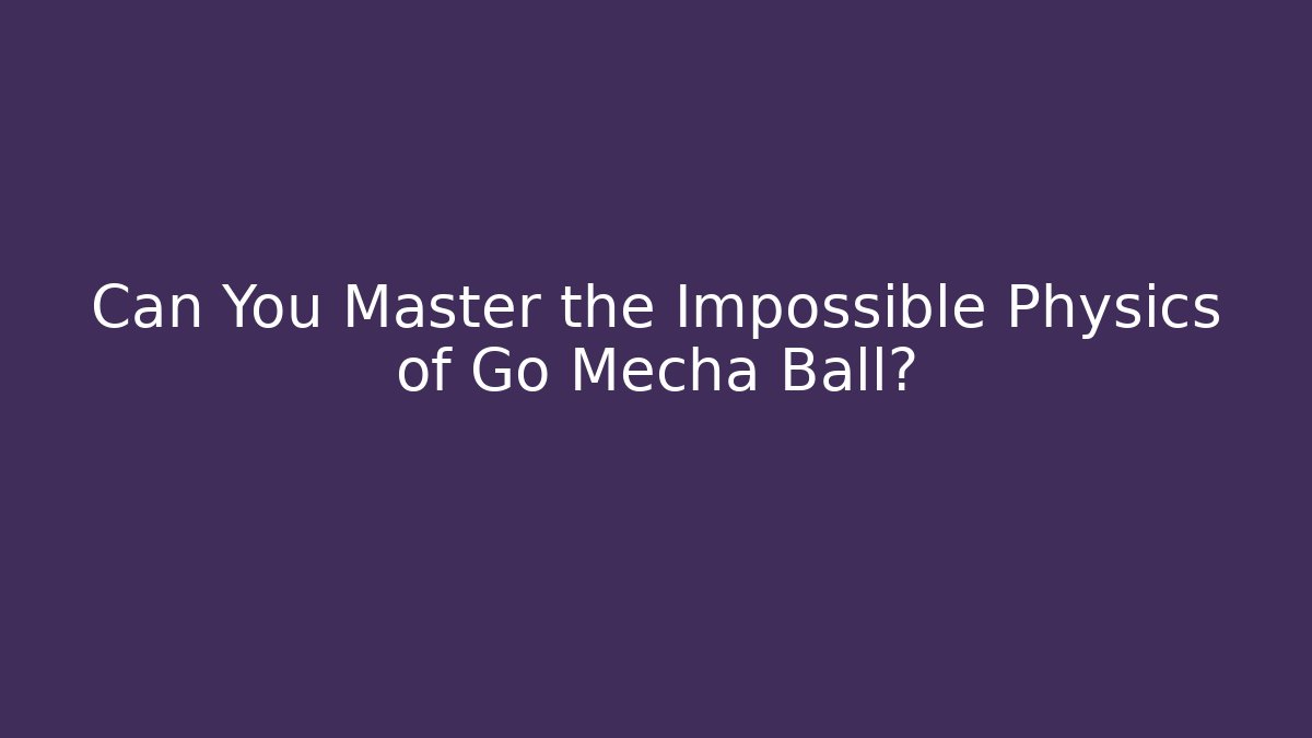 Can You Master the Impossible Physics of Go Mecha Ball? - Vintage E-Juice