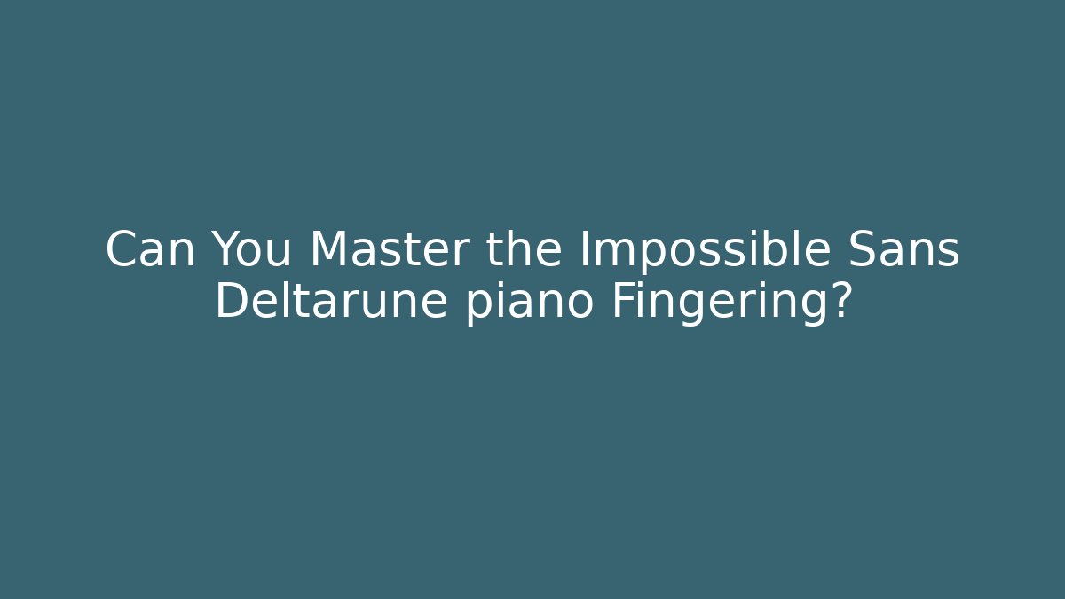 Can You Master the Impossible Sans Deltarune piano Fingering?