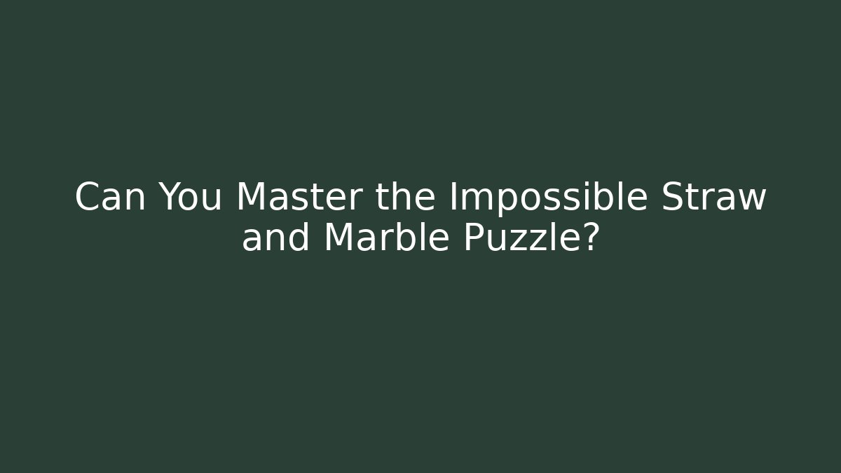 Can You Master the Impossible Straw and Marble Puzzle?
