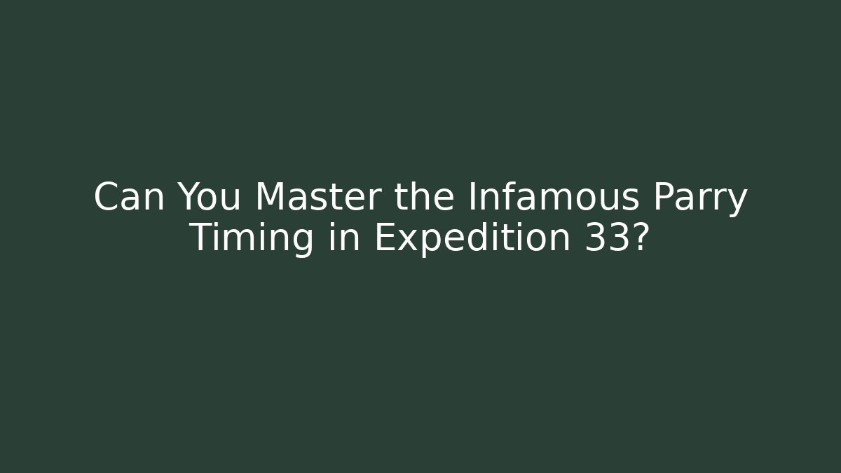 Can You Master the Infamous Parry Timing in Expedition 33?