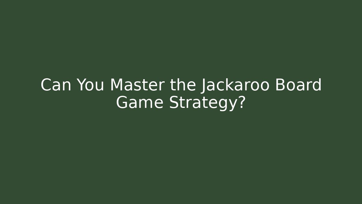 Can You Master the Jackaroo Board Game Strategy?