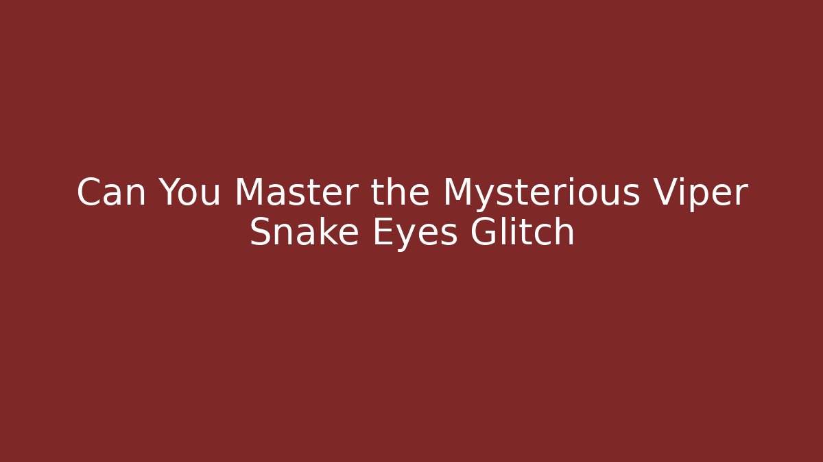 Can You Master the Mysterious Viper Snake Eyes Glitch