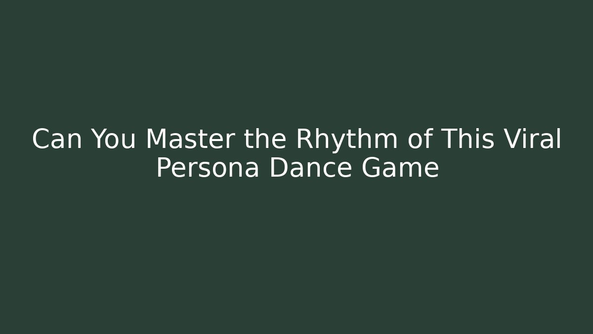 Can You Master the Rhythm of This Viral Persona Dance Game