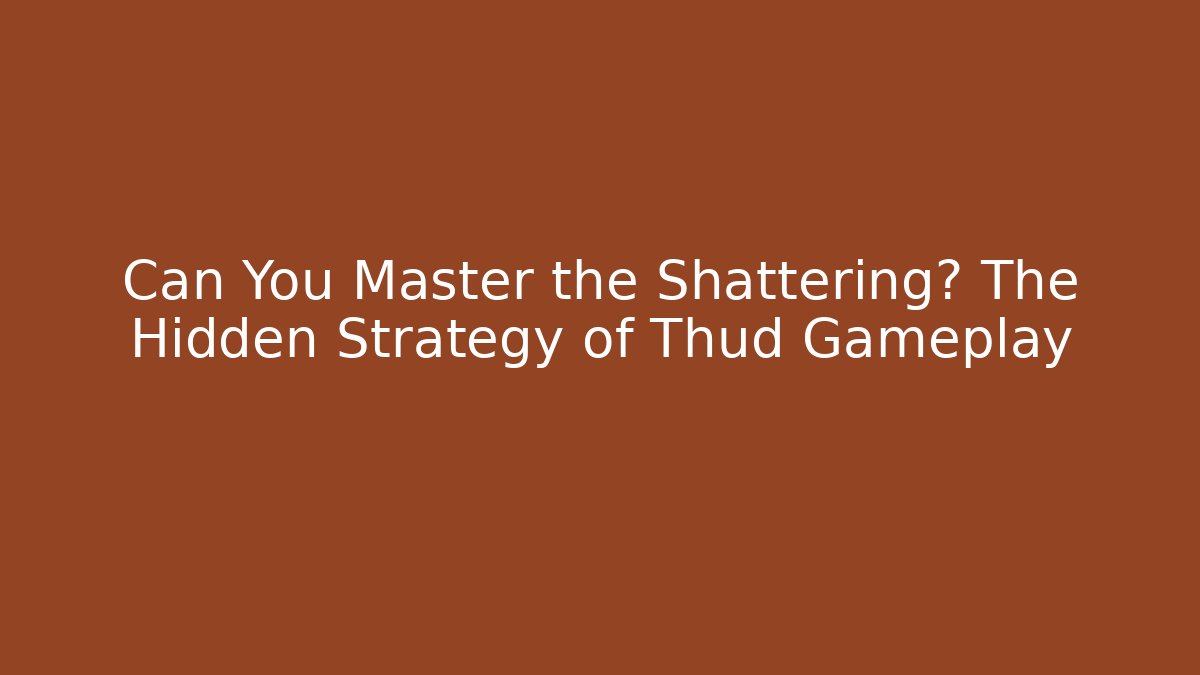 Can You Master the Shattering? The Hidden Strategy of Thud Gameplay