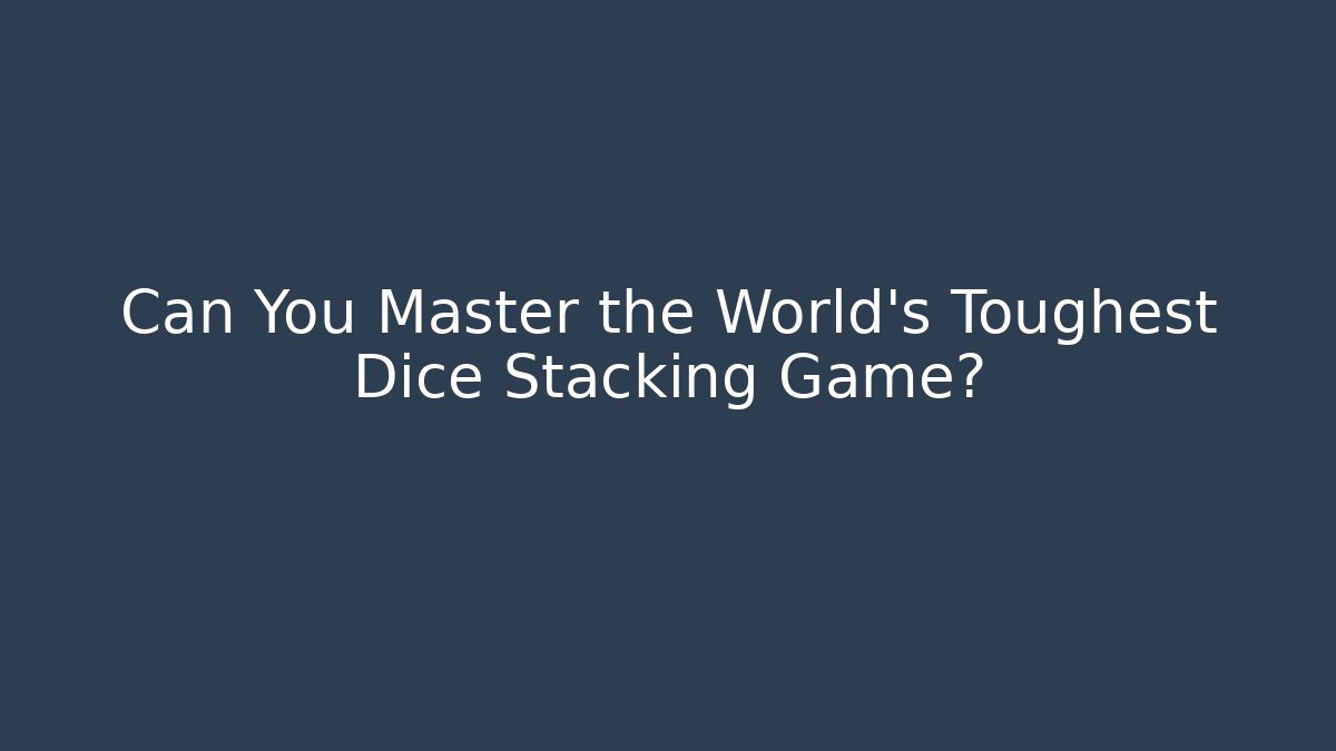 Can You Master the World’s Toughest Dice Stacking Game? - Vintage E-Juice