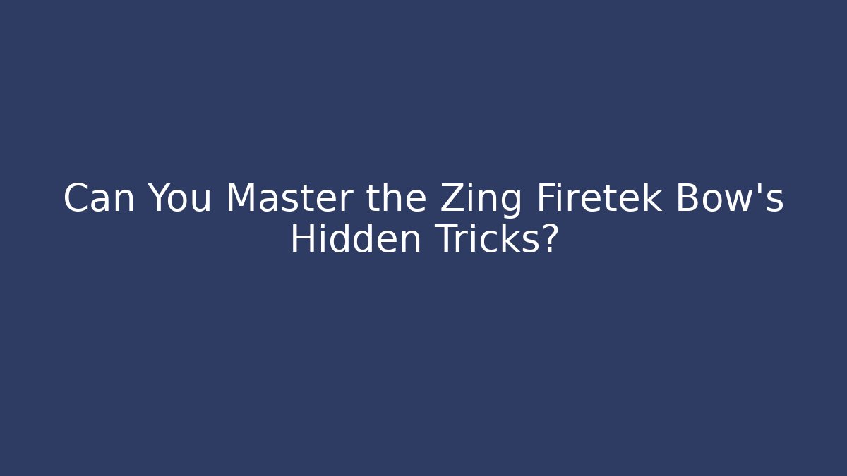 Can You Master the Zing Firetek Bow's Hidden Tricks?