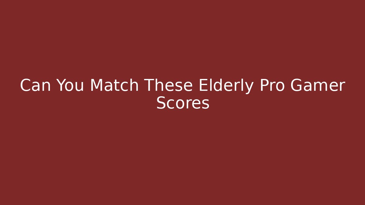 Can You Match These Elderly Pro Gamer Scores