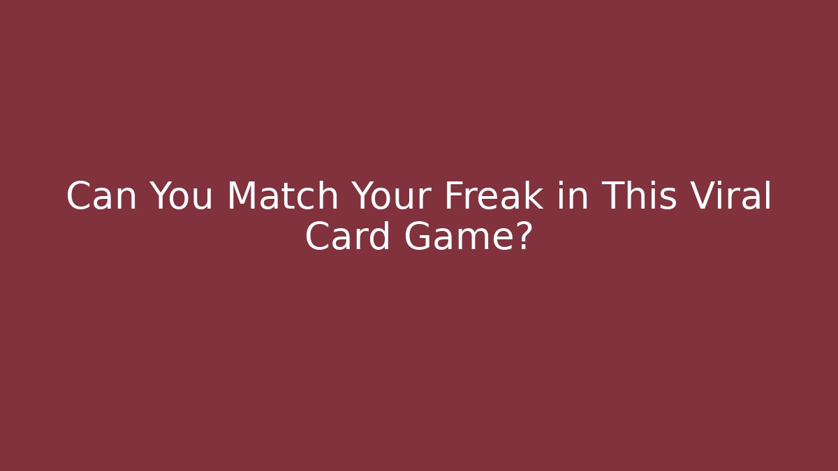 Can You Match Your Freak in This Viral Card Game?