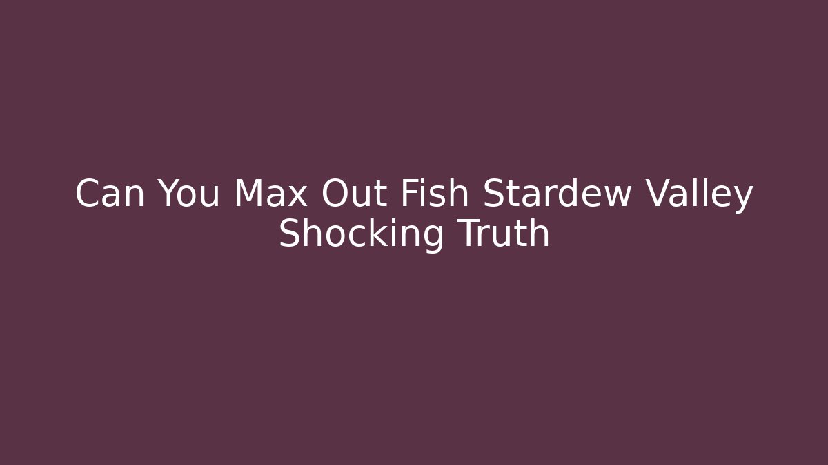 Can You Max Out Fish Stardew Valley Shocking Truth - Vintage E-Juice