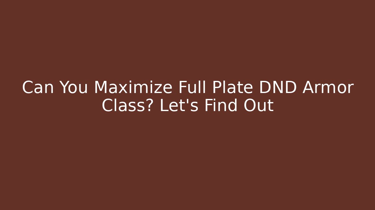 Can You Maximize Full Plate DND Armor Class? Let's Find Out