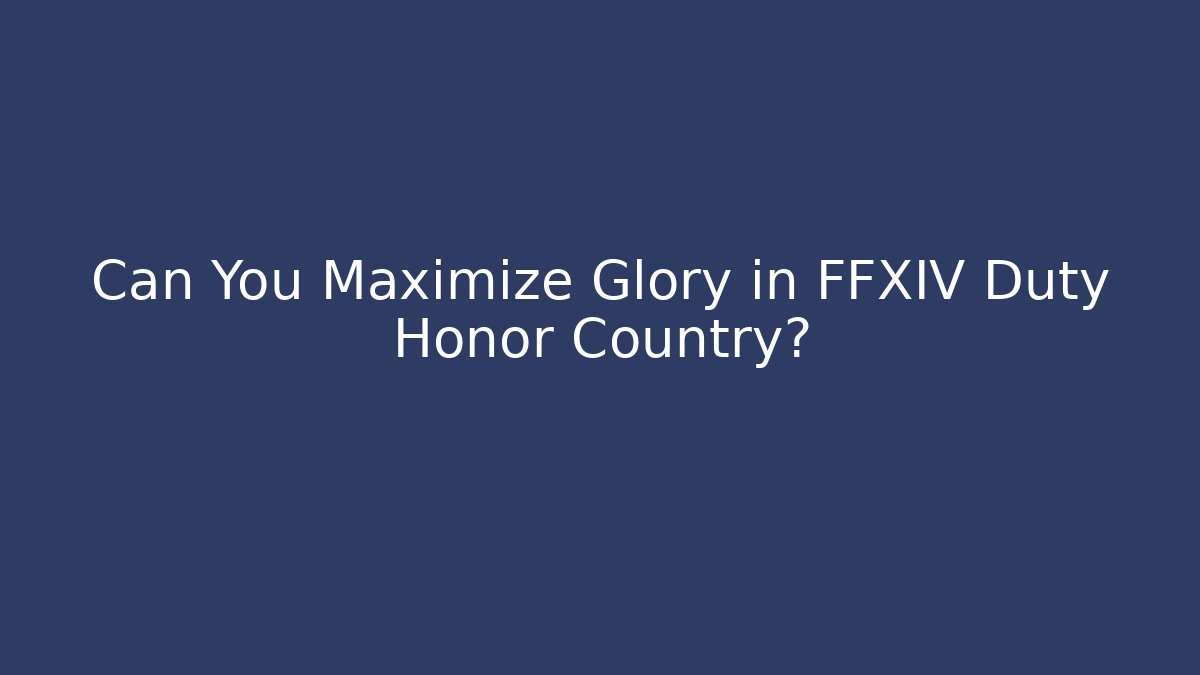 Can You Maximize Glory in FFXIV Duty Honor Country?