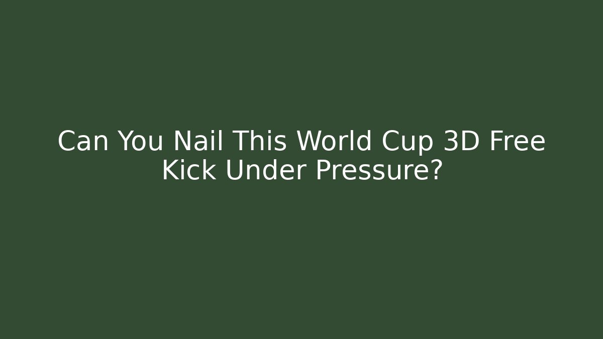 Can You Nail This World Cup 3D Free Kick Under Pressure?