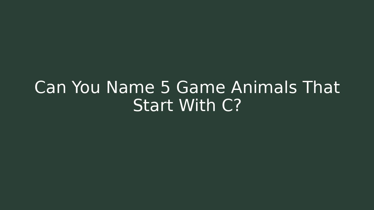 Can You Name 5 Game Animals That Start With C?